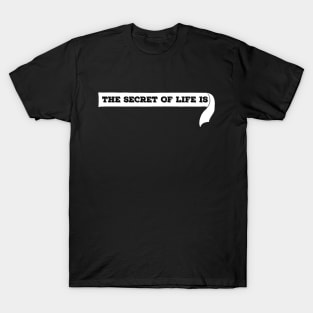 The secret of life T-Shirt